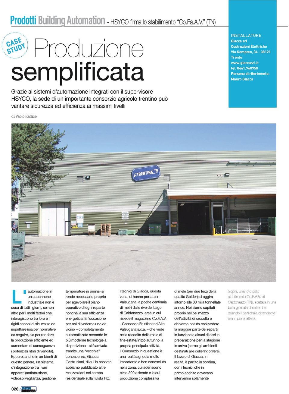 960950 Persona di riferimento: Mauro Giacca Grazie ai sistemi d automazione integrati con il supervisore HSYCO, la sede di un importante consorzio agricolo trentino può vantare sicurezza ed