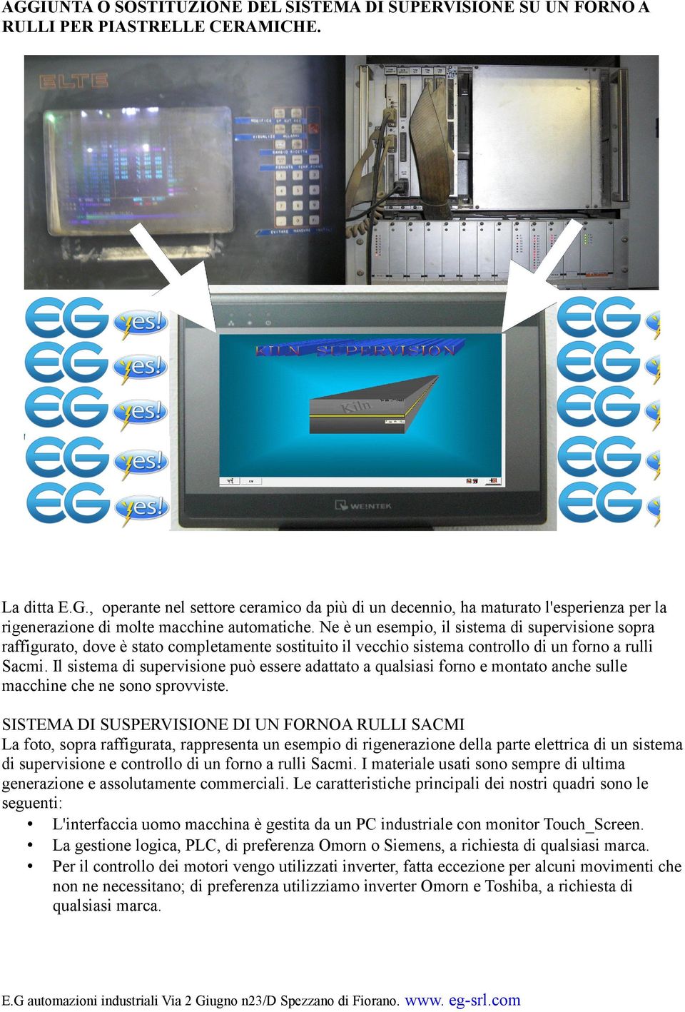 Il sistema di supervisione può essere adattato a qualsiasi forno e montato anche sulle macchine che ne sono sprovviste.