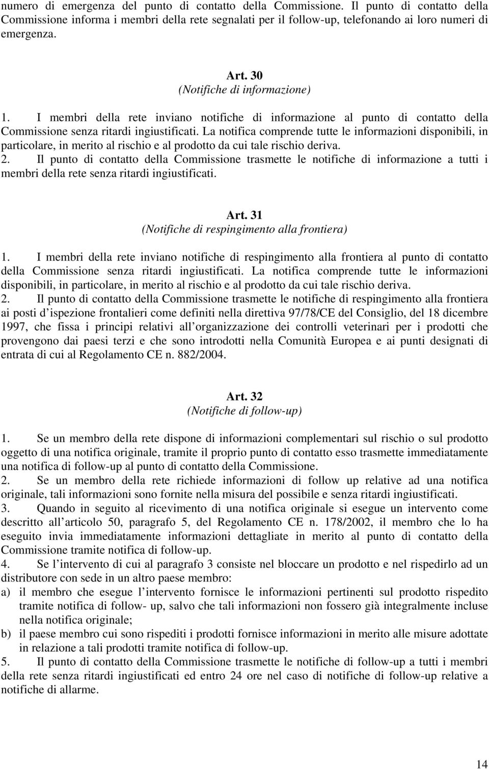 La notifica comprende tutte le informazioni disponibili, in particolare, in merito al rischio e al prodotto da cui tale rischio deriva. 2.