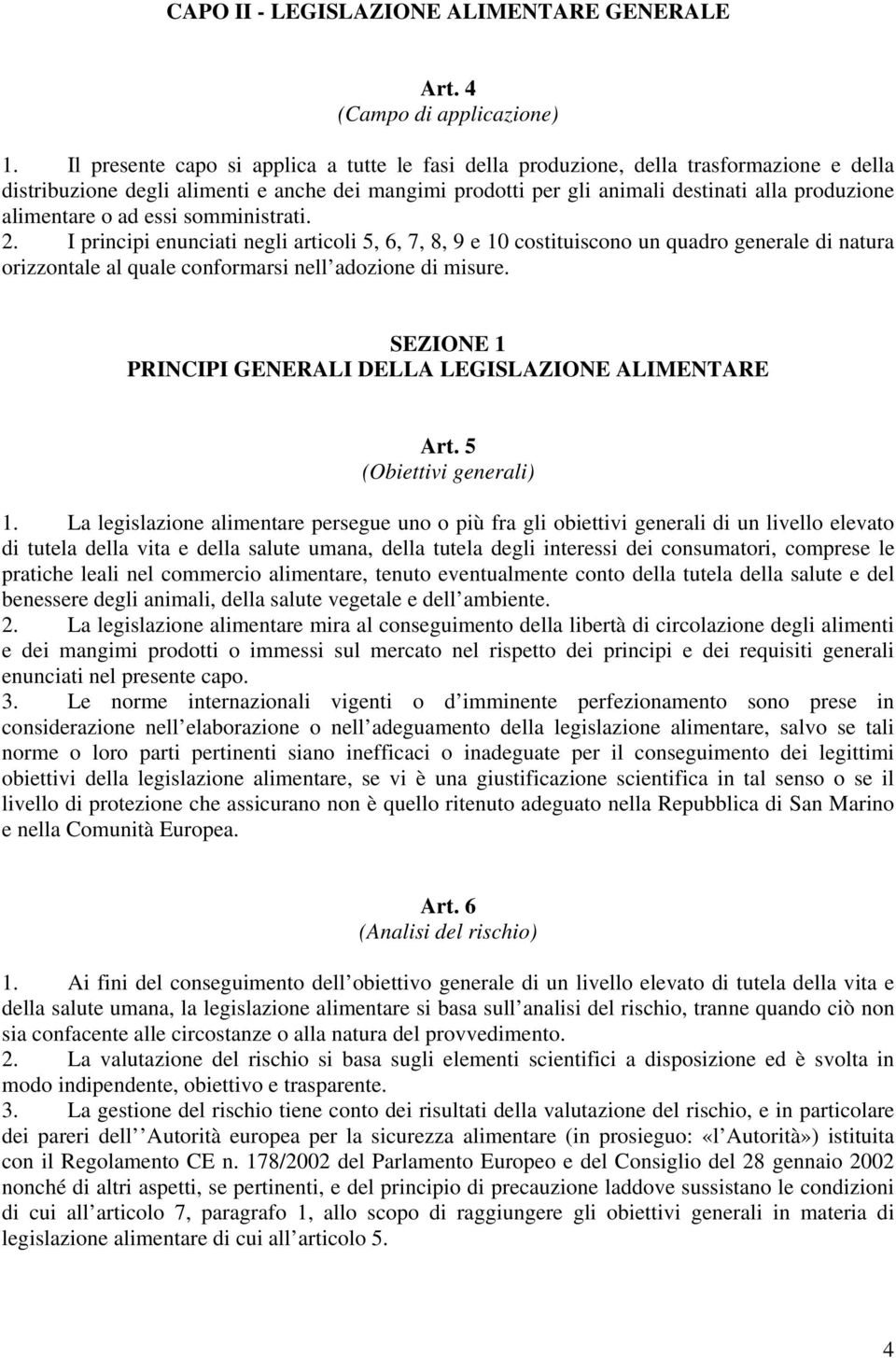 alimentare o ad essi somministrati. 2. I principi enunciati negli articoli 5, 6, 7, 8, 9 e 10 costituiscono un quadro generale di natura orizzontale al quale conformarsi nell adozione di misure.