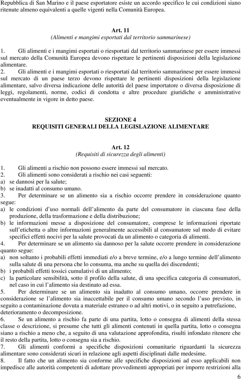 Gli alimenti e i mangimi esportati o riesportati dal territorio sammarinese per essere immessi sul mercato della Comunità Europea devono rispettare le pertinenti disposizioni della legislazione