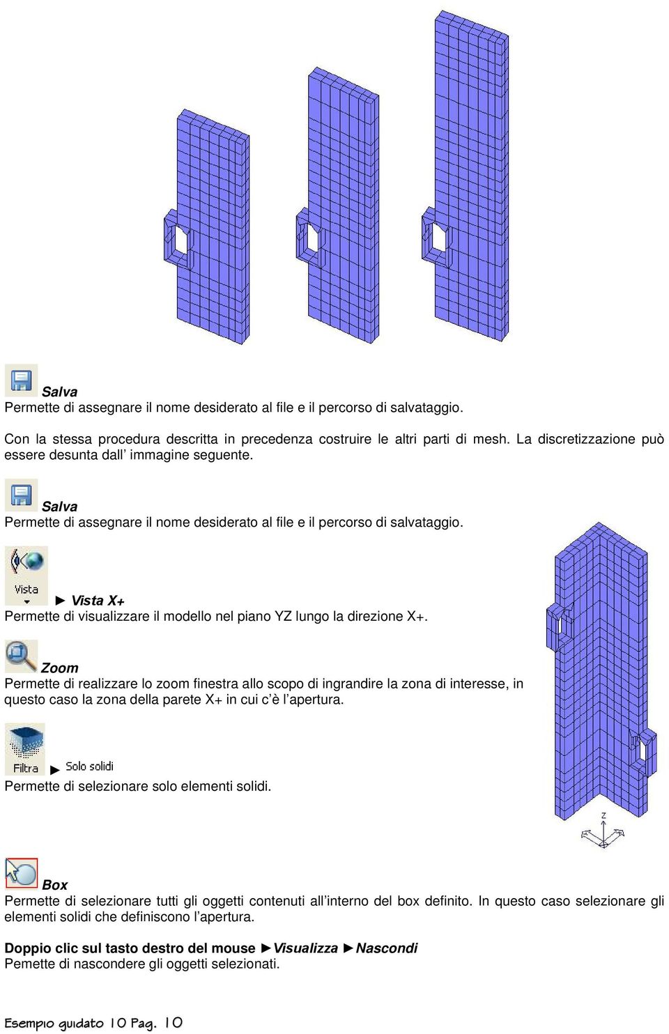 Vista X+ Permette di visualizzare il modello nel piano YZ lungo la direzione X+.