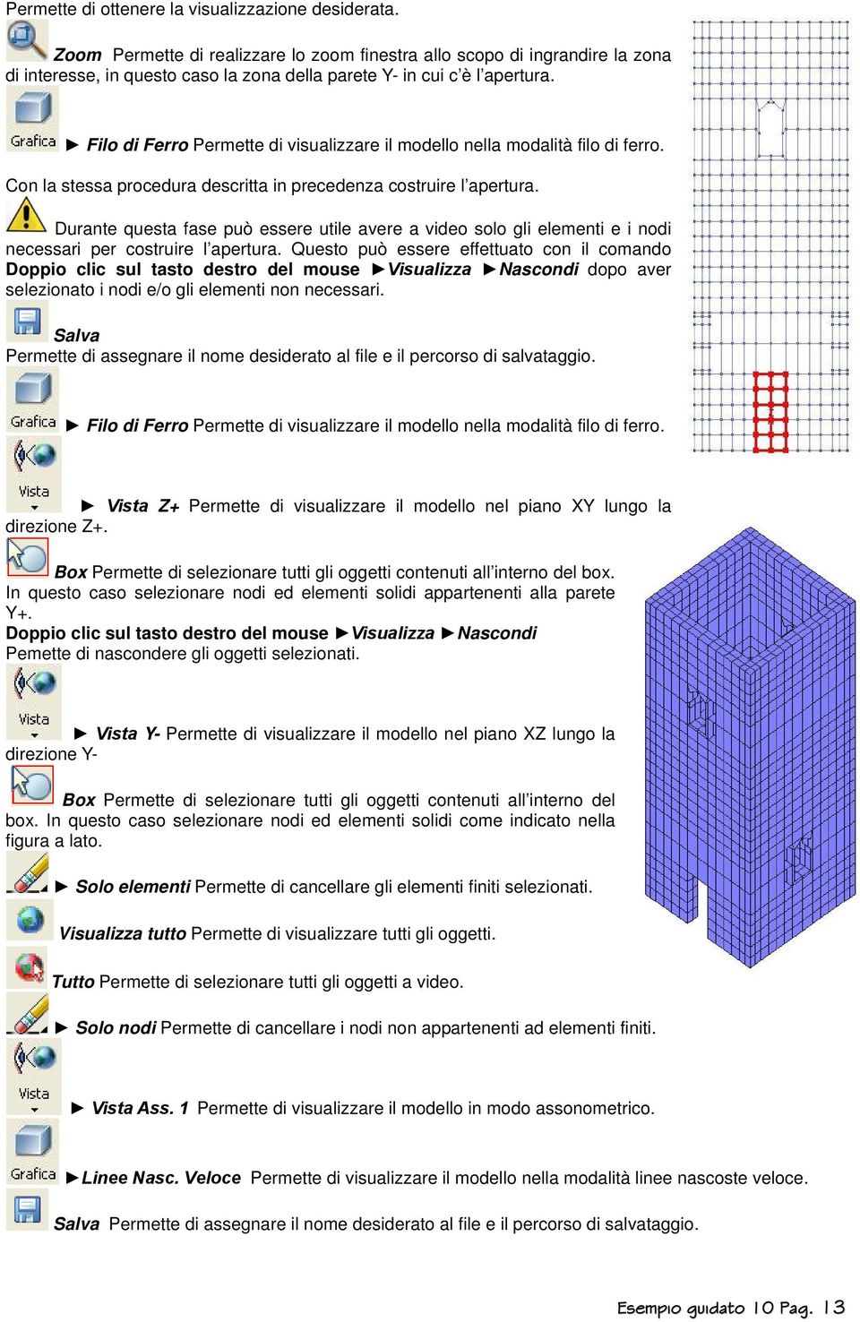 Filo di Ferro Permette di visualizzare il modello nella modalità filo di ferro. Con la stessa procedura descritta in precedenza costruire l apertura.