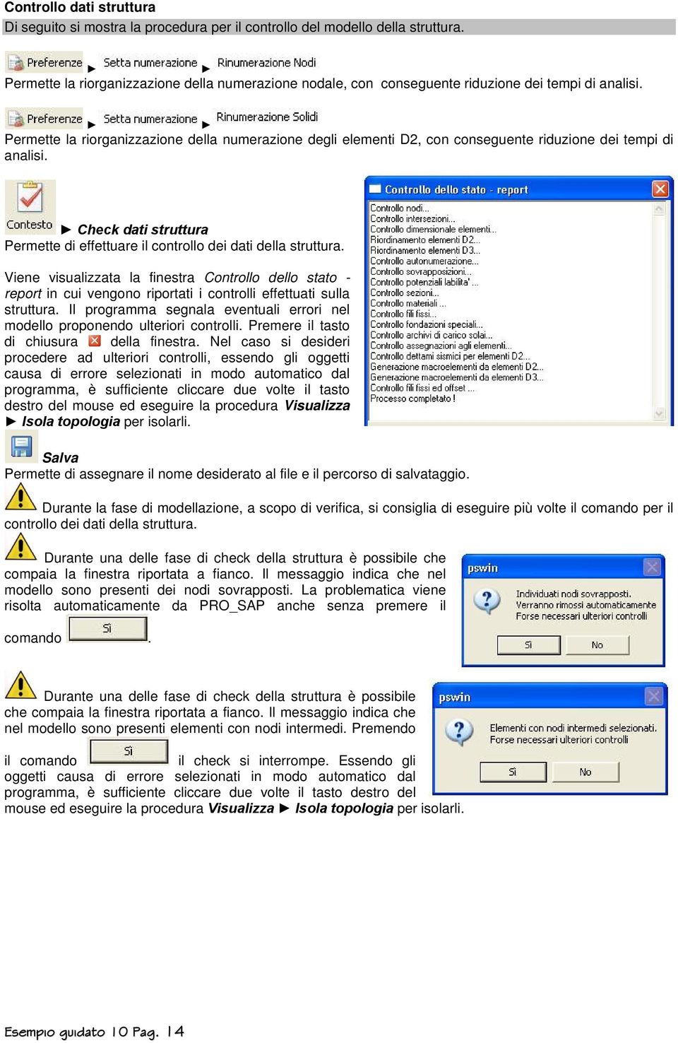 Permette la riorganizzazione della numerazione degli elementi D2, con conseguente riduzione dei tempi di analisi. Check dati struttura Permette di effettuare il controllo dei dati della struttura.