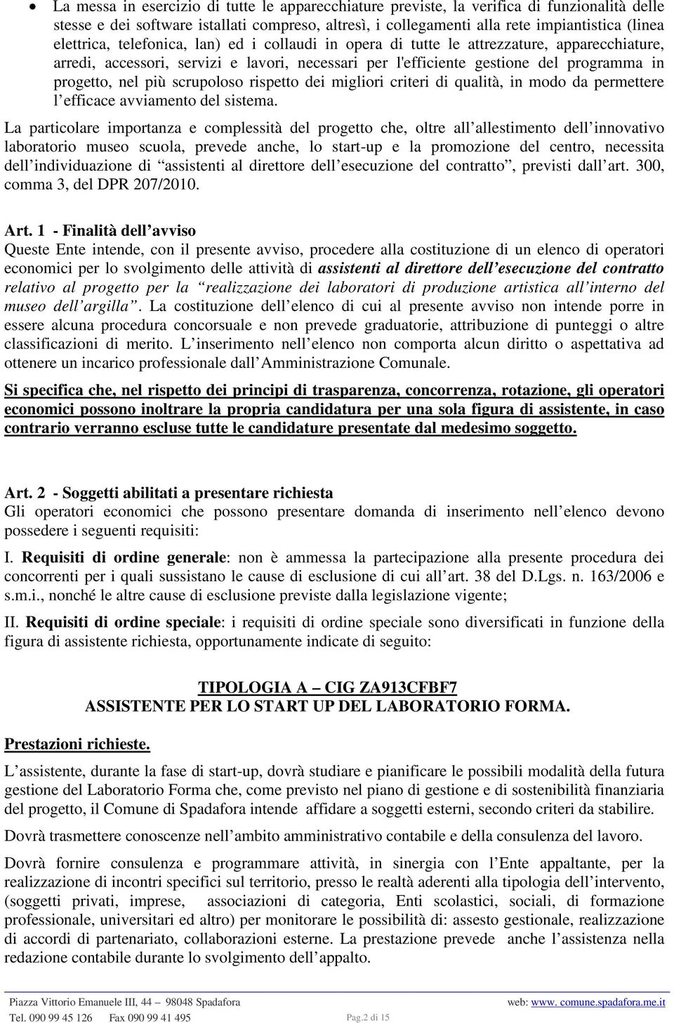 più scrupoloso rispetto dei migliori criteri di qualità, in modo da permettere l efficace avviamento del sistema.