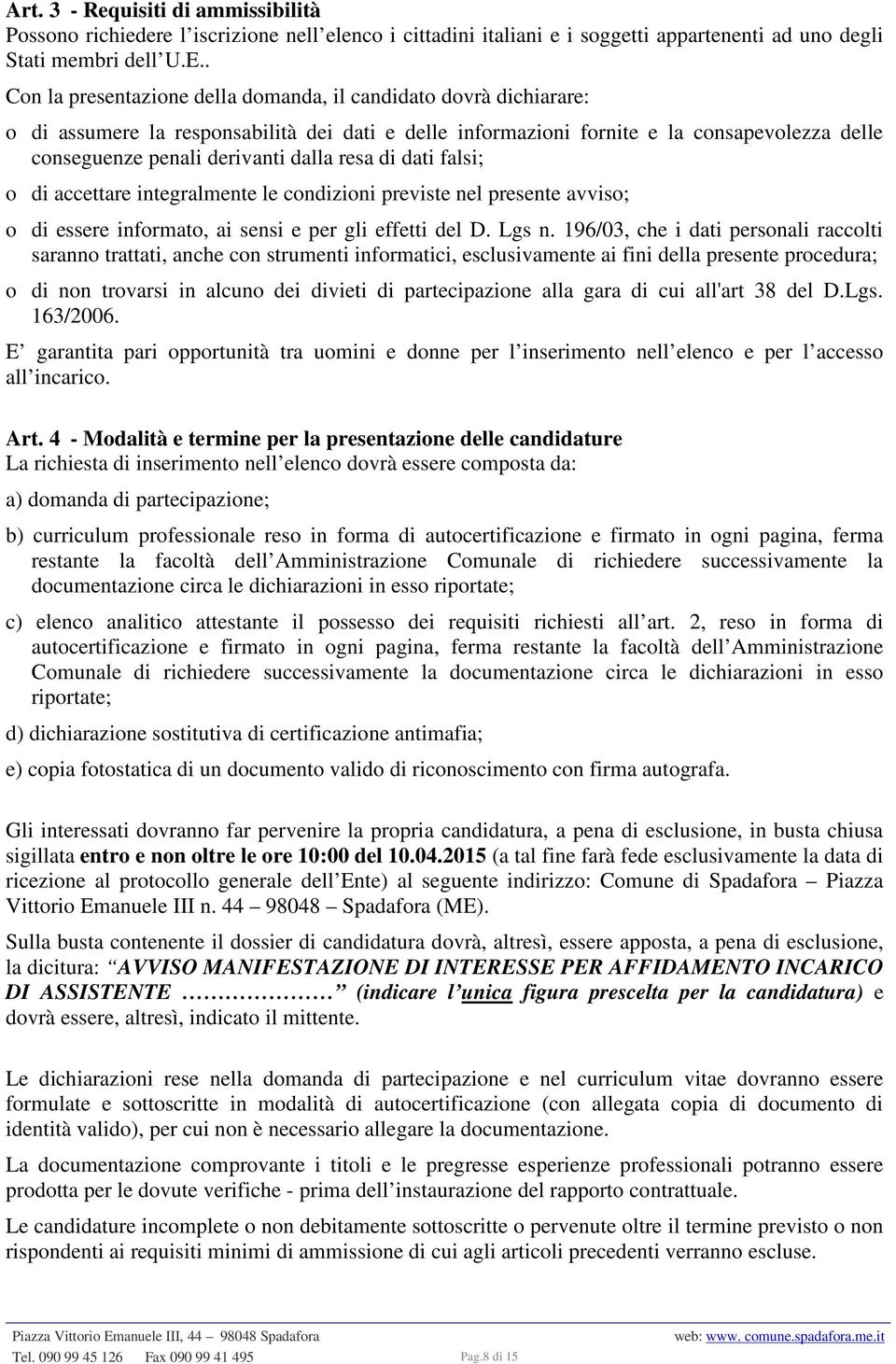 resa di dati falsi; o di accettare integralmente le condizioni previste nel presente avviso; o di essere informato, ai sensi e per gli effetti del D. Lgs n.