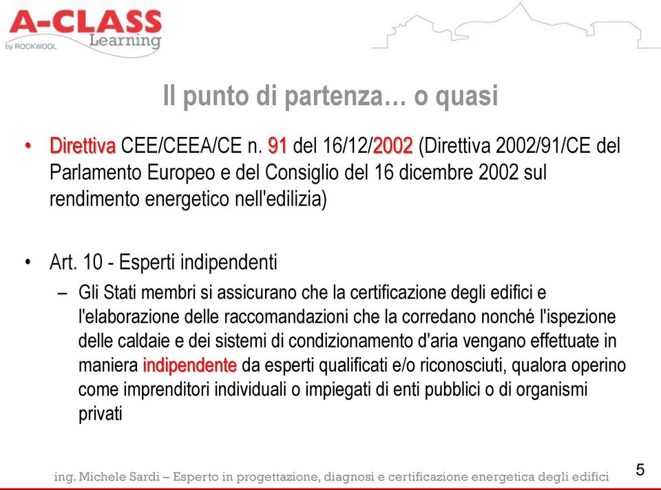 10 - Esperti indipendenti Gli Stati membri si assicurano che la certificazione degli edifici e l'elaborazione delle raccomandazioni che la corredano