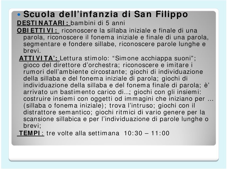 ATTIVITA : Lettura stimolo: Simone acchiappa suoni ; gioco del direttore d orchestra; riconoscere e imitare i rumori dell ambiente circostante; giochi di individuazione della sillaba e del fonema