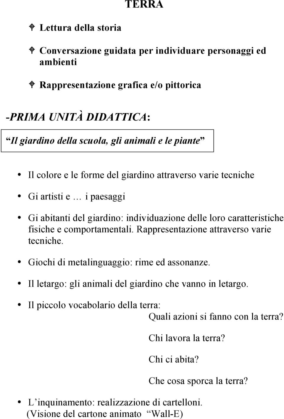 comportamentali. Rappresentazione attraverso varie tecniche. Giochi di metalinguaggio: rime ed assonanze. Il letargo: gli animali del giardino che vanno in letargo.