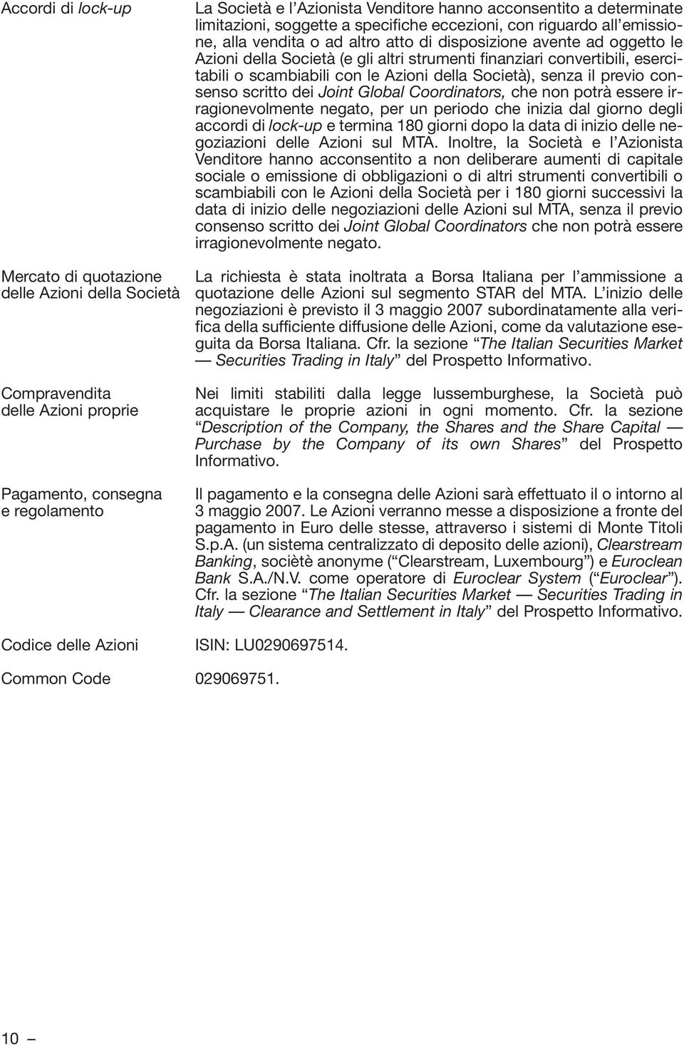 altri strumenti finanziari convertibili, esercitabili o scambiabili con le Azioni della Società), senza il previo consenso scritto dei Joint Global Coordinators, che non potrà essere