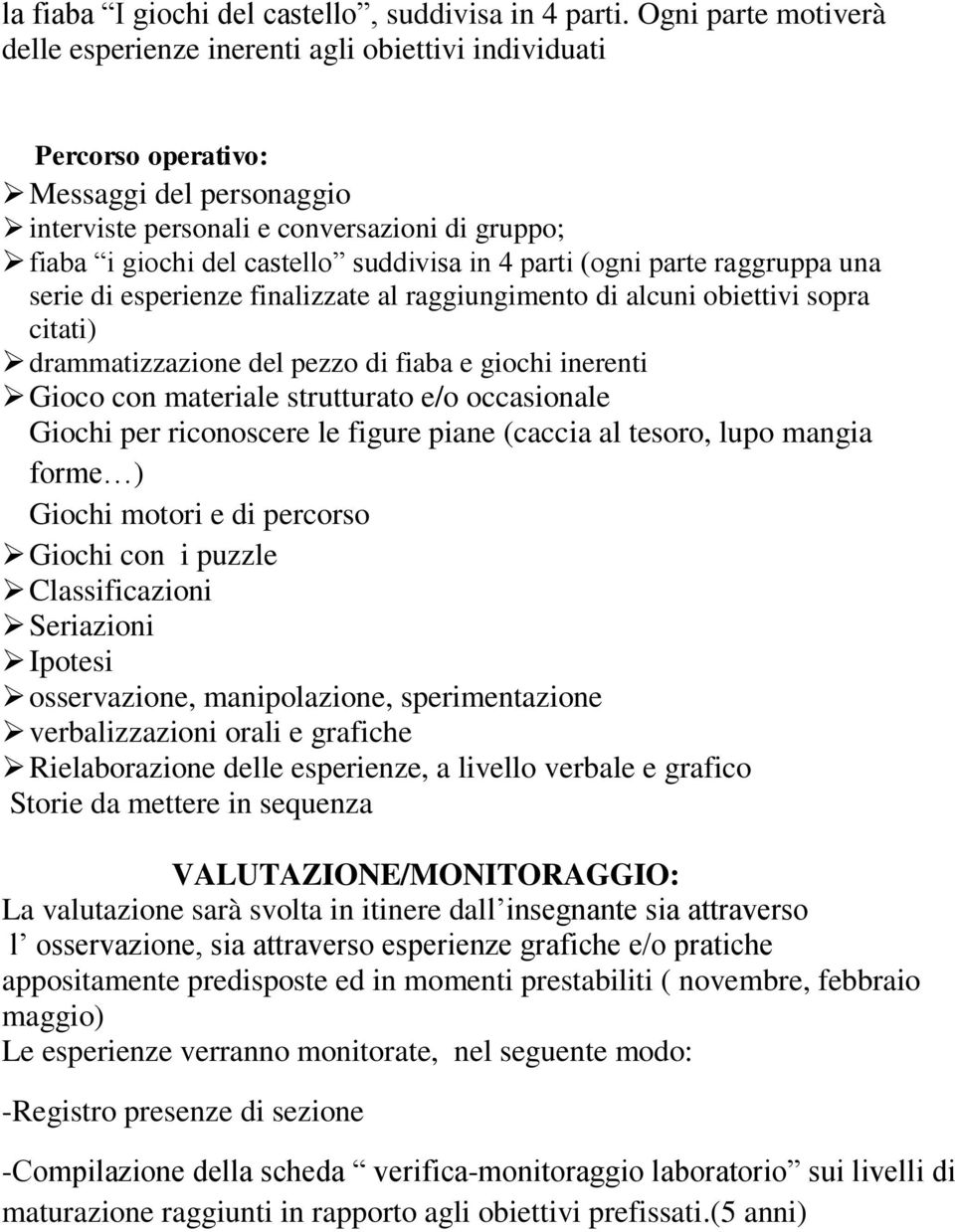 suddivisa in 4 parti (ogni parte raggruppa una serie di esperienze finalizzate al raggiungimento di alcuni obiettivi sopra citati) drammatizzazione del pezzo di fiaba e giochi inerenti Gioco con