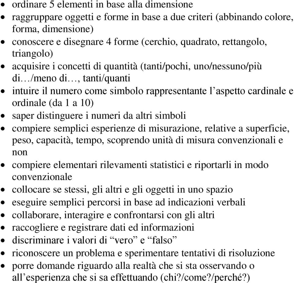 distinguere i numeri da altri simboli compiere semplici esperienze di misurazione, relative a superficie, peso, capacità, tempo, scoprendo unità di misura convenzionali e non compiere elementari