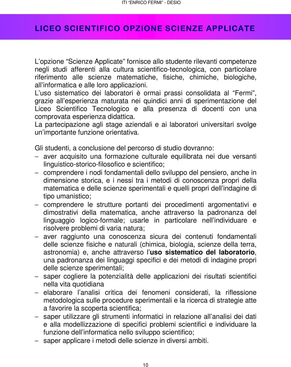 L uso sistematico dei laboratori è ormai prassi consolidata al Fermi, grazie all esperienza maturata nei quindici anni di sperimentazione del Liceo Scientifico Tecnologico e alla presenza di docenti