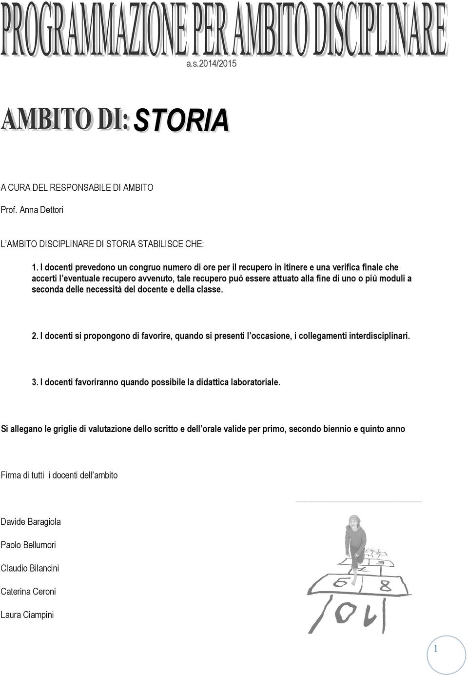 moduli a seconda delle necessità del docente e della classe. 2. I docenti si propongono di favorire, quando si presenti l occasione, i collegamenti interdisciplinari. 3.