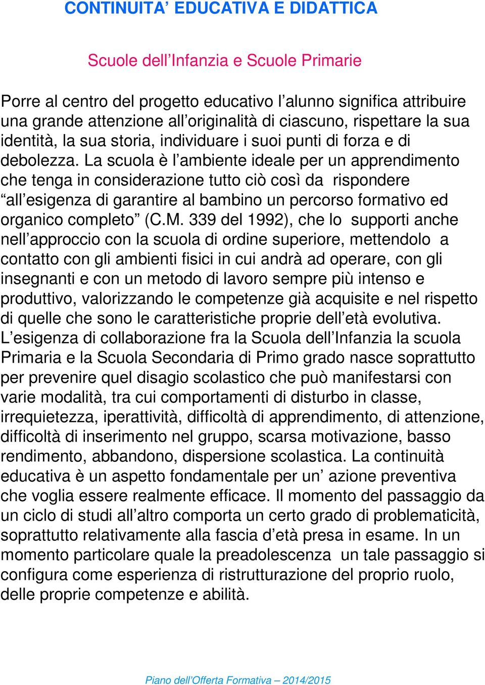 La scuola è l ambiente ideale per un apprendimento che tenga in considerazione tutto ciò così da rispondere all esigenza di garantire al bambino un percorso formativo ed organico completo (C.M.