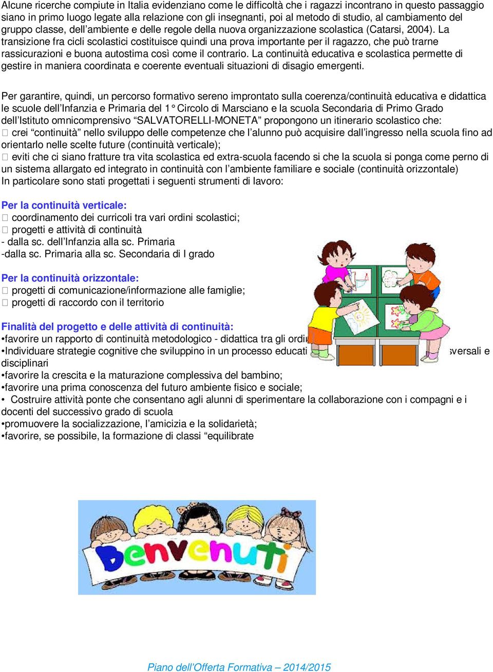 La transizione fra cicli scolastici costituisce quindi una prova importante per il ragazzo, che può trarne rassicurazioni e buona autostima così come il contrario.