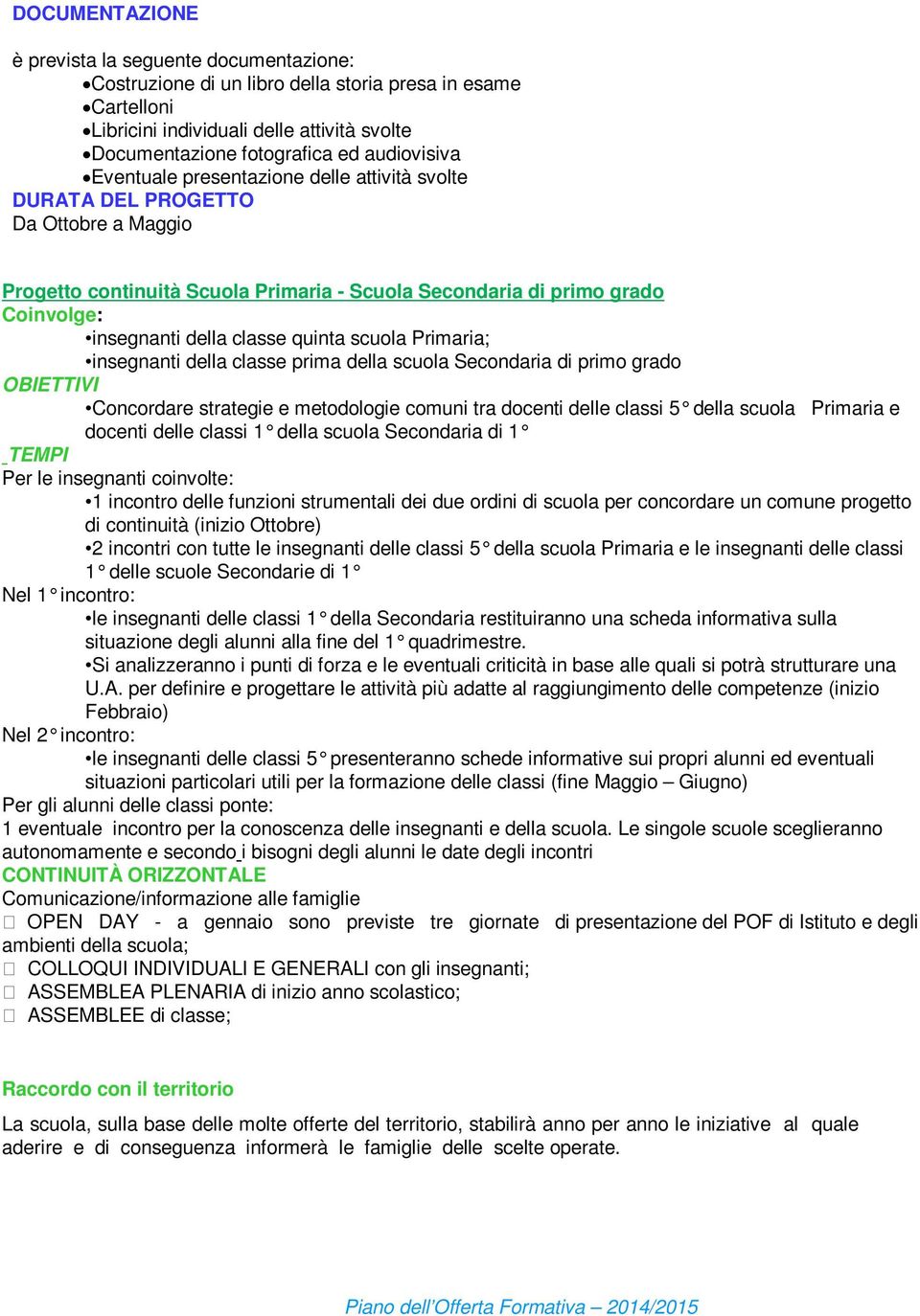 classe quinta scuola Primaria; insegnanti della classe prima della scuola Secondaria di primo grado OBIETTIVI Concordare strategie e metodologie comuni tra docenti delle classi 5 della scuola