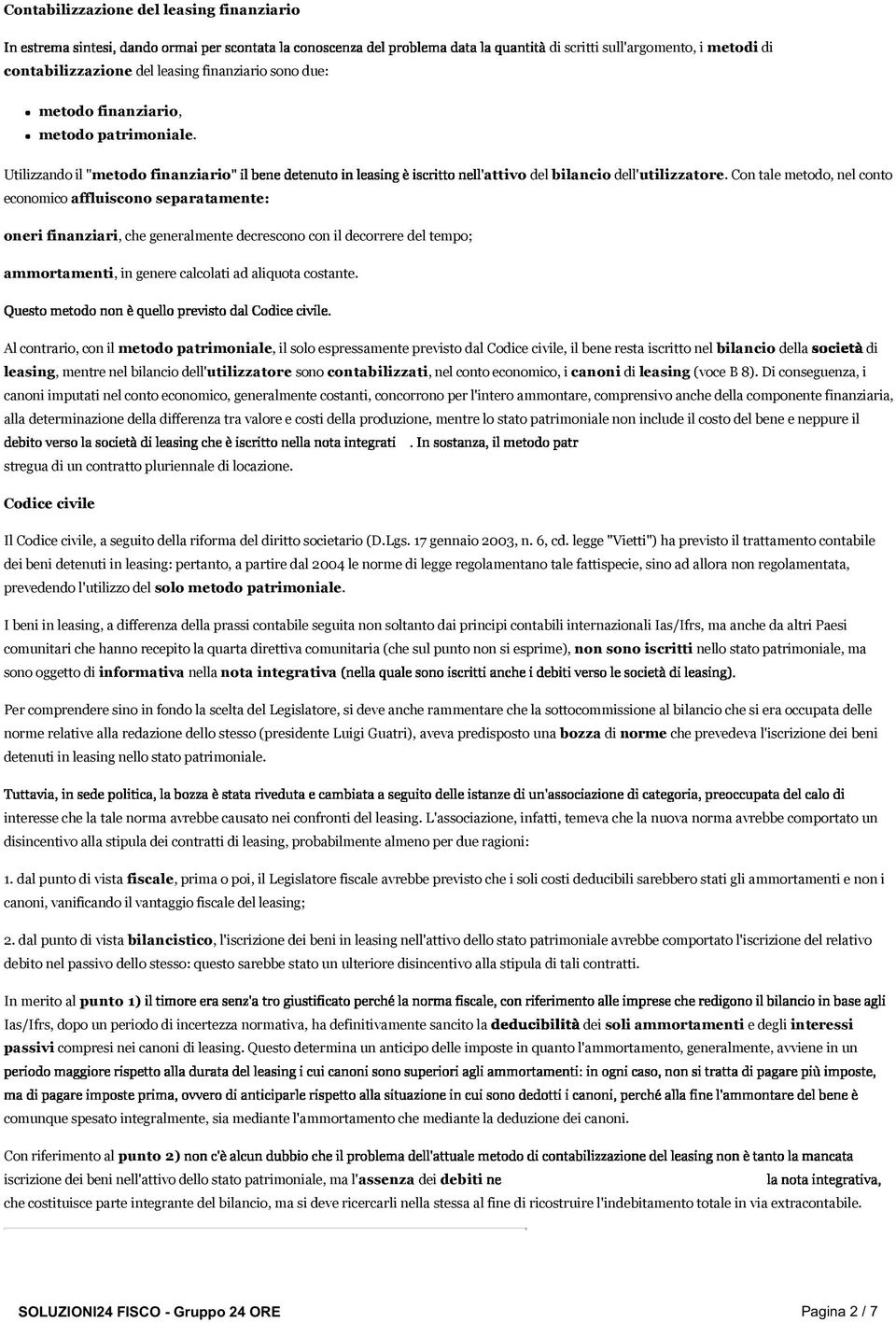 Con tale metodo, nel conto oneri finanziari, che generalmente decrescono con il decorrere del tempo; ammortamenti, in genere calcolati ad aliquota costante.