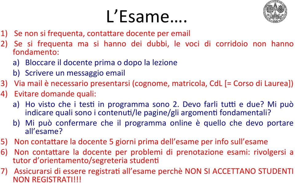 messaggio email 3) Via mail è necessario presentarsi (cognome, matricola, CdL [= Corso di Laurea]) 4) Evitare domande quali: a) Ho visto che i tes_ in programma sono 2. Devo farli tum e due?