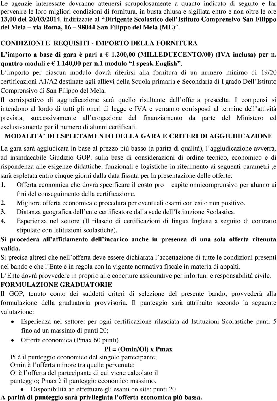 CONDIZIONI E REQUISITI - IMPORTO DELLA FORNITURA L importo a base di gara è pari a 1.200,00 (MILLEDUECENTO/00) (IVA inclusa) per n. quattro moduli e 1.140,00 per n.1 modulo I speak English.