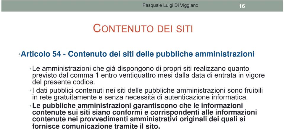 I dati pubblici contenuti nei siti delle pubbliche amministrazioni sono fruibili in rete gratuitamente e senza necessità di autenticazione informatica.