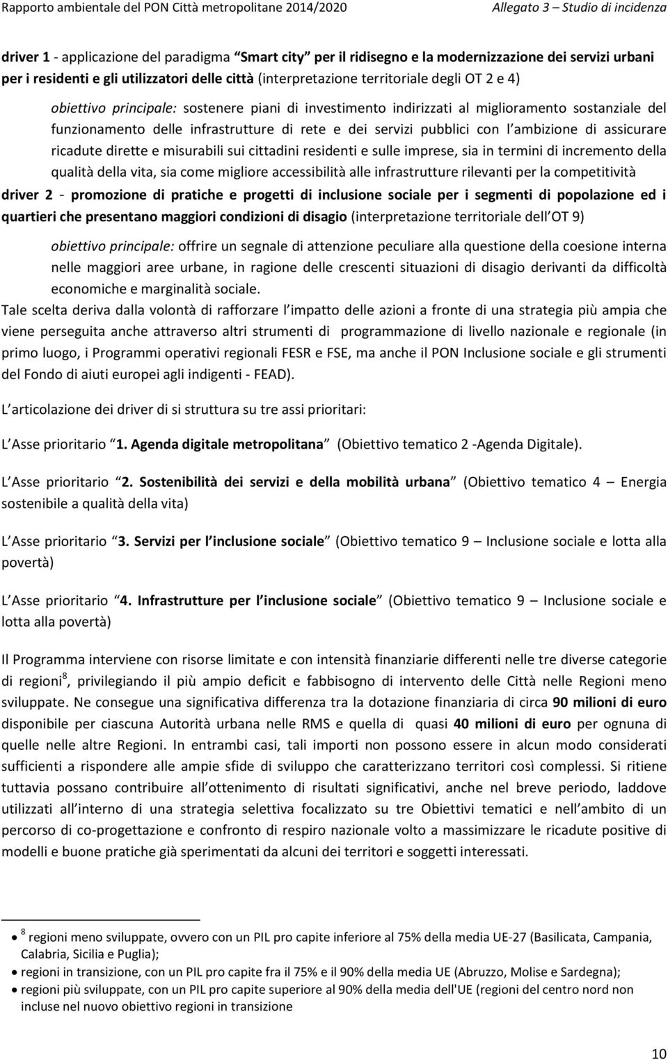 ricadute dirette e misurabili sui cittadini residenti e sulle imprese, sia in termini di incremento della qualità della vita, sia come migliore accessibilità alle infrastrutture rilevanti per la