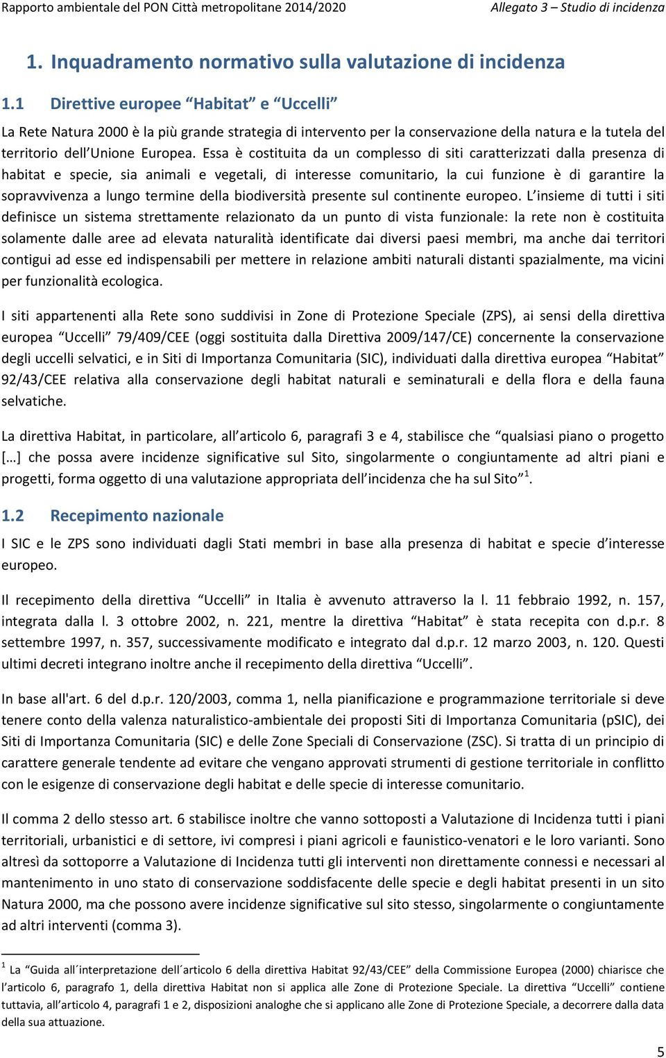 Essa è costituita da un complesso di siti caratterizzati dalla presenza di habitat e specie, sia animali e vegetali, di interesse comunitario, la cui funzione è di garantire la sopravvivenza a lungo