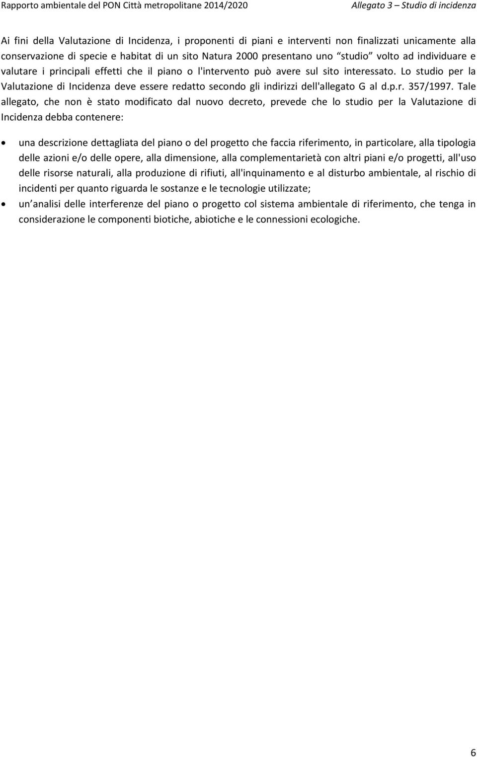 Lo studio per la Valutazione di Incidenza deve essere redatto secondo gli indirizzi dell'allegato G al d.p.r. 357/1997.