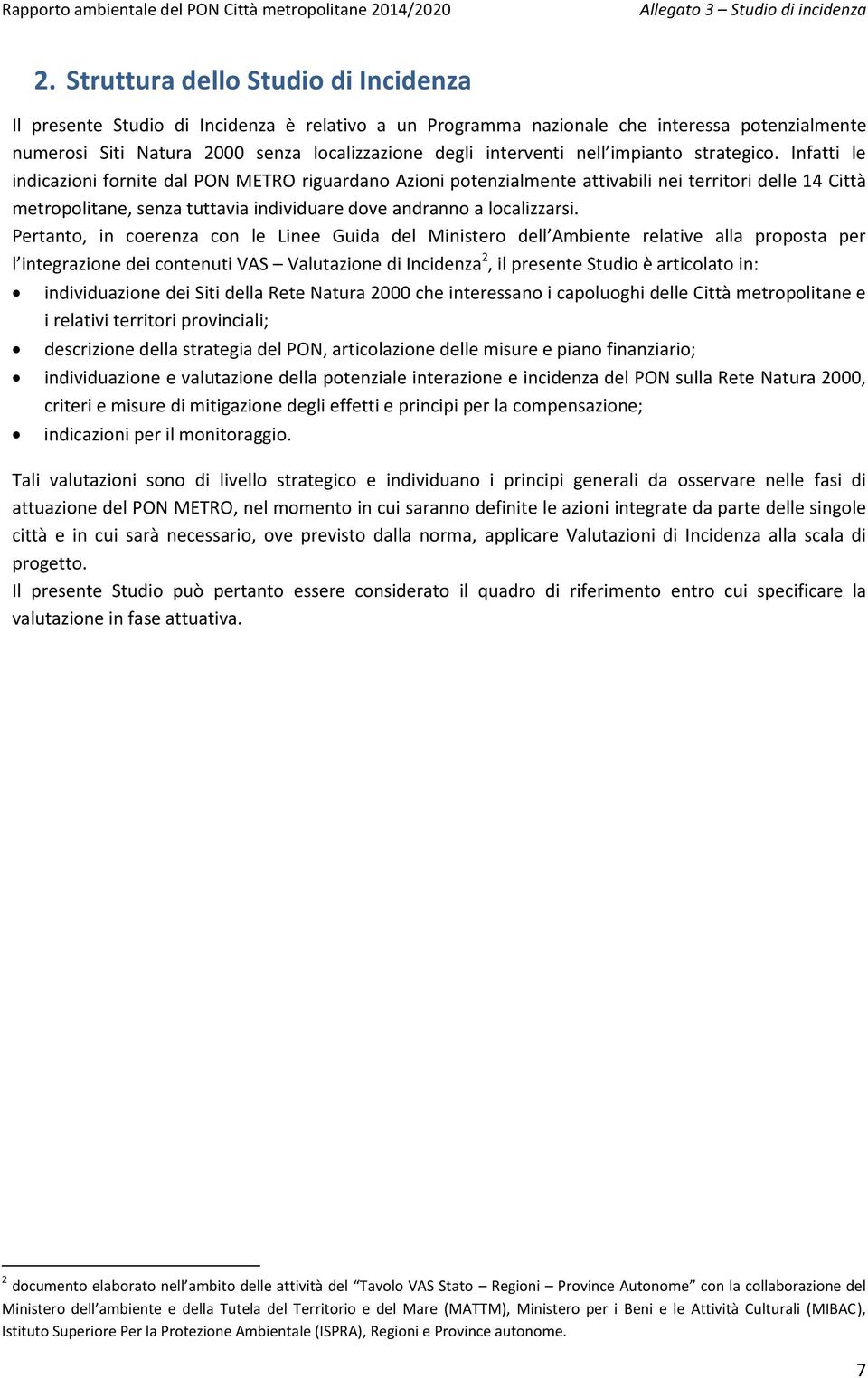 Infatti le indicazioni fornite dal PON METRO riguardano Azioni potenzialmente attivabili nei territori delle 14 Città metropolitane, senza tuttavia individuare dove andranno a localizzarsi.