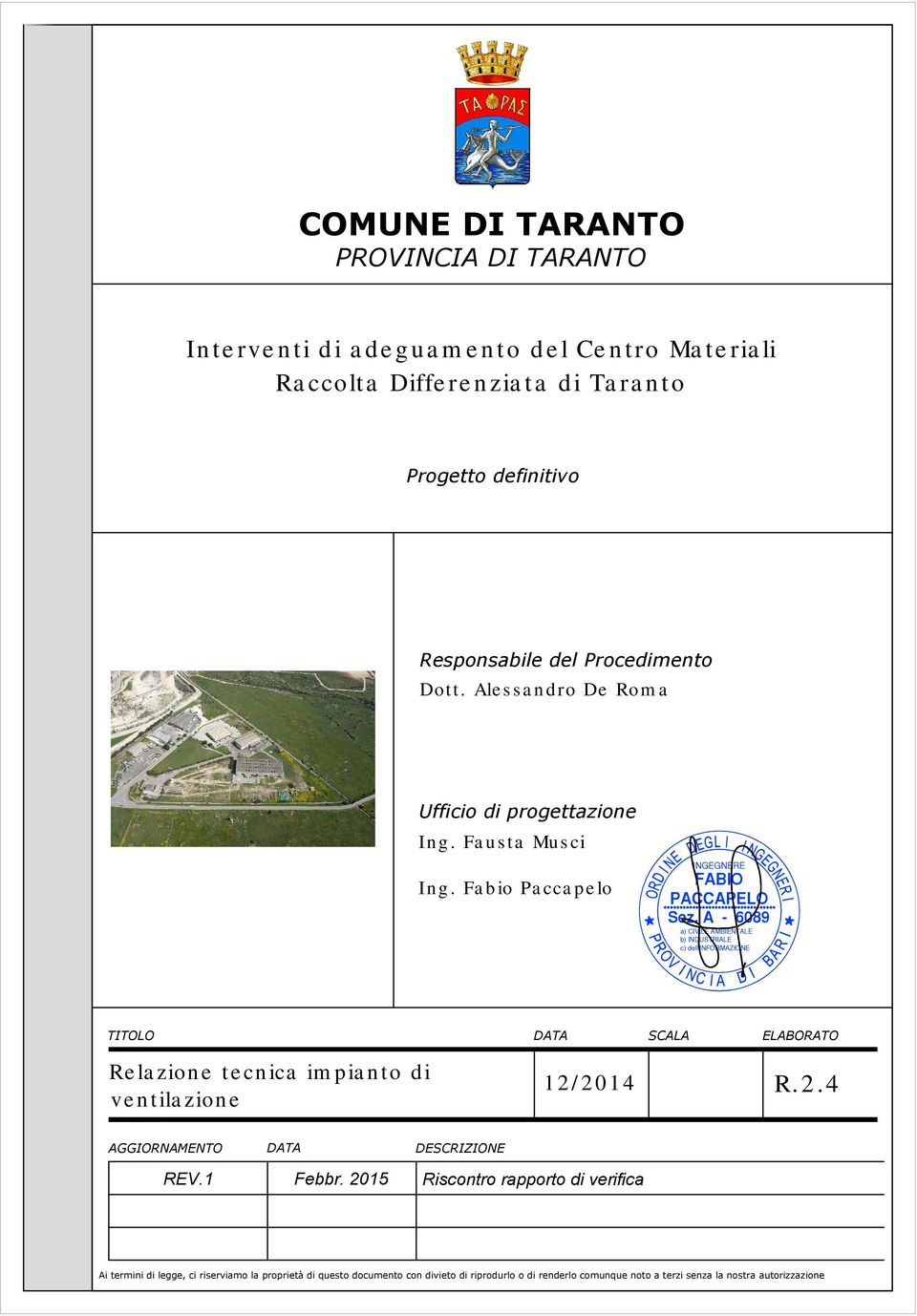 Fabio Paccapelo TITOLO DATA SCALA ELABORATO Relazione tecnica impianto di ventilazione 12/2014 R.2.4 AGGIORNAMENTO DATA DESCRIZIONE REV.