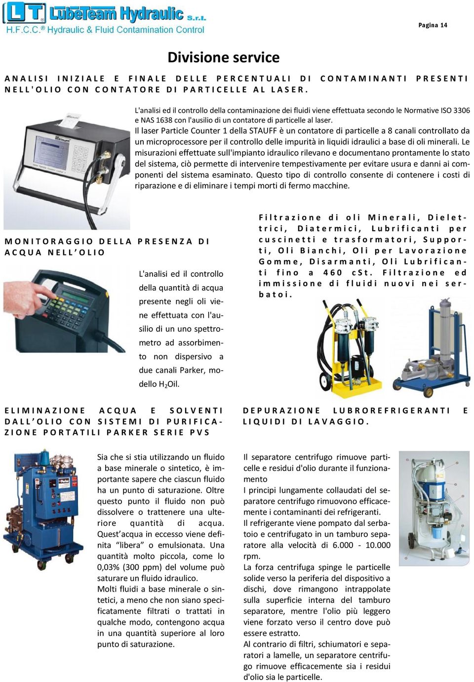 Il laser Particle Counter 1 della STAUFF è un contatore di particelle a 8 canali controllato da un microprocessore per il controllo delle impurità in liquidi idraulici a base di oli minerali.