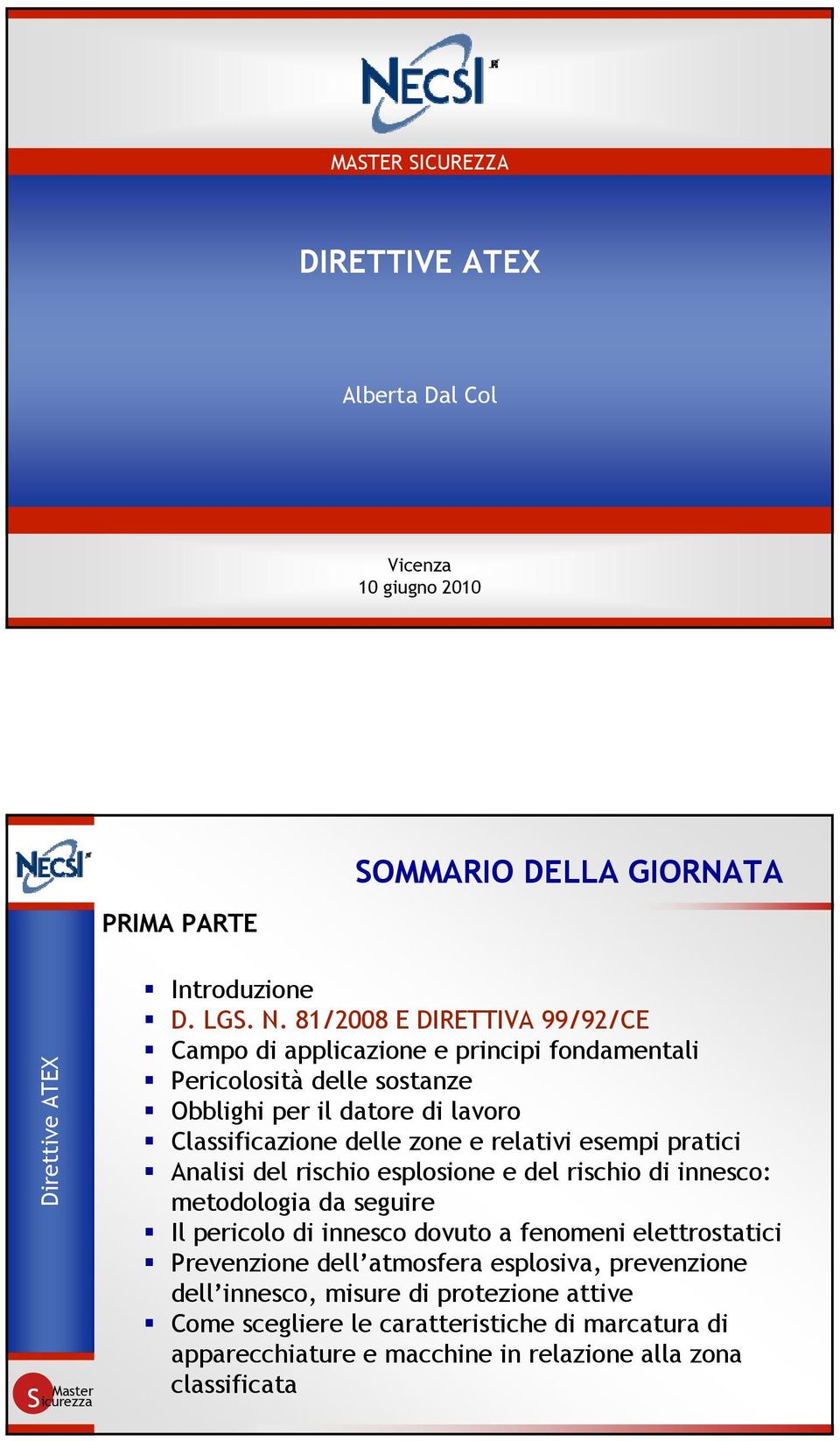 relativi esempi pratici Analisi del rischio esplosione e del rischio di innesco: metodologia da seguire Il pericolo di innesco dovuto a fenomeni elettrostatici