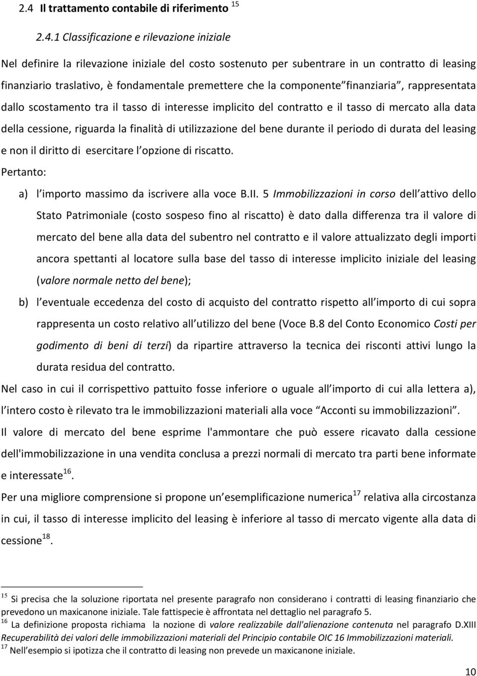 della cessione, riguarda la finalità di utilizzazione del bene durante il periodo di durata del leasing e non il diritto di esercitare l opzione di riscatto.