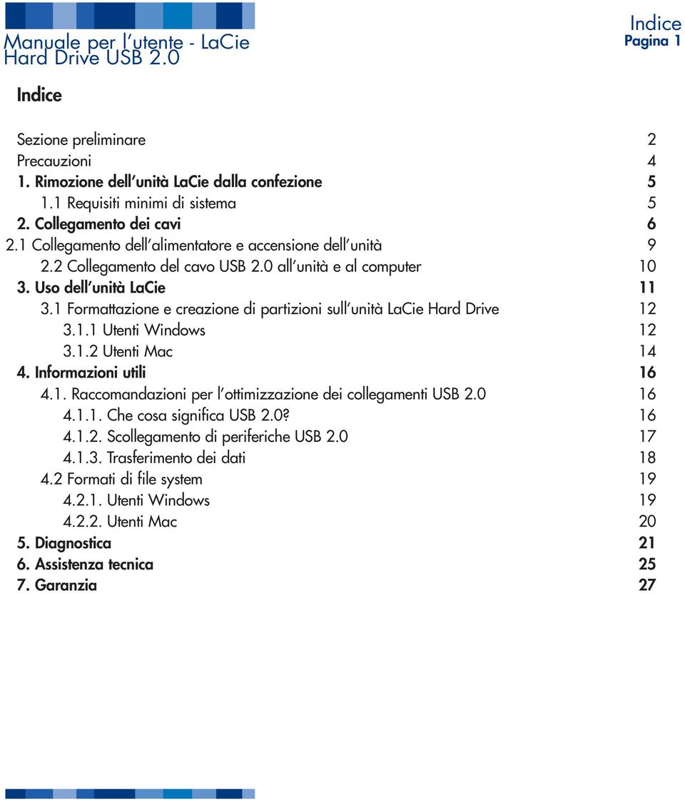 1 Formattazione e creazione di partizioni sull unità LaCie Hard Drive 12 3.1.1 Utenti Windows 12 3.1.2 Utenti Mac 14 4. Informazioni utili 16 4.1. Raccomandazioni per l ottimizzazione dei collegamenti USB 2.