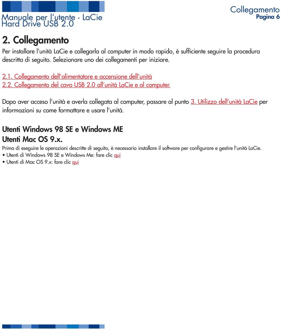 Dopo aver acceso l unità e averla collegata al computer, passare al punto 3. Utilizzo dell unità LaCie per informazioni su come formattare e usare l unità.