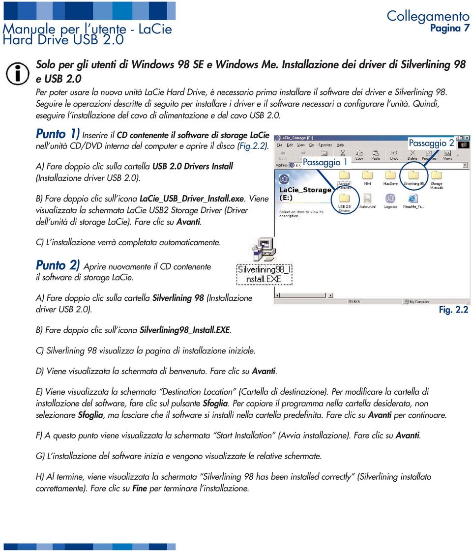 Seguire le operazioni descritte di seguito per installare i driver e il software necessari a configurare l unità. Quindi, eseguire l installazione del cavo di alimentazione e del cavo USB 2.0.