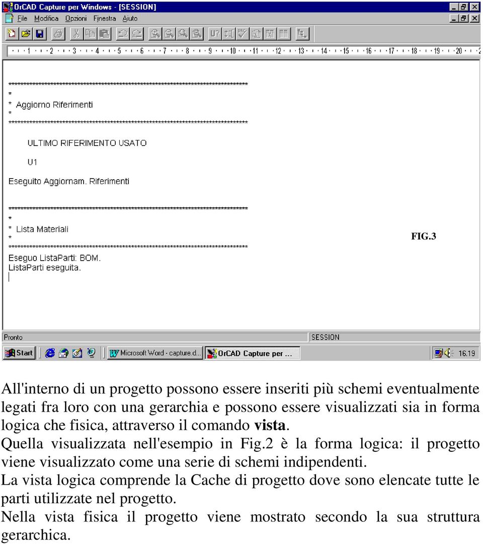 2 è la forma logica: il progetto viene visualizzato come una serie di schemi indipendenti.