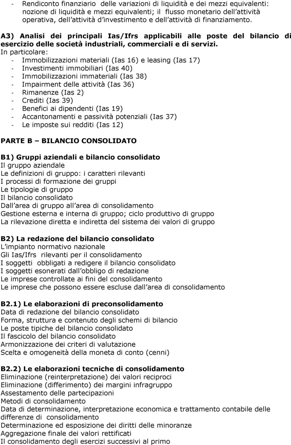 In particolare: - Immobilizzazioni materiali (Ias 16) e leasing (Ias 17) - Investimenti immobiliari (Ias 40) - Immobilizzazioni immateriali (Ias 38) - Impairment delle attività (Ias 36) - Rimanenze