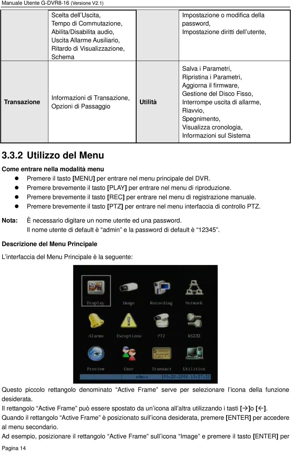 Riavvio, Spegnimento, Visualizza cronologia, Informazioni sul Sistema 3.3.2 Utilizzo del Menu Come entrare nella modalità menu Premere il tasto [MENU] per entrare nel menu principale del DVR.