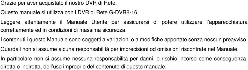 I contenuti i questo Manuale sono soggetti a variazioni o a modifiche apportate senza nessun preavviso.