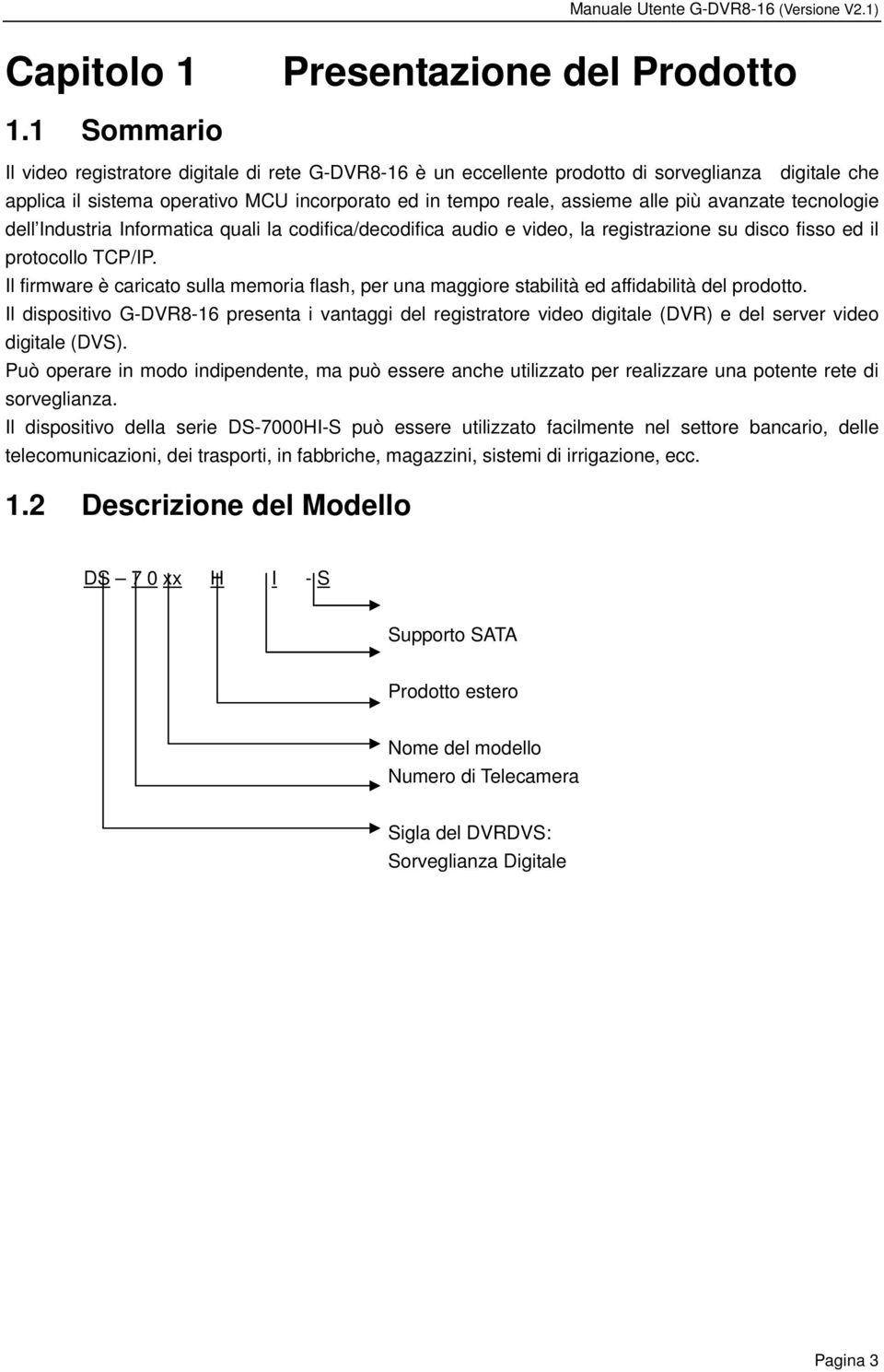 avanzate tecnologie dell Industria Informatica quali la codifica/decodifica audio e video, la registrazione su disco fisso ed il protocollo TCP/IP.