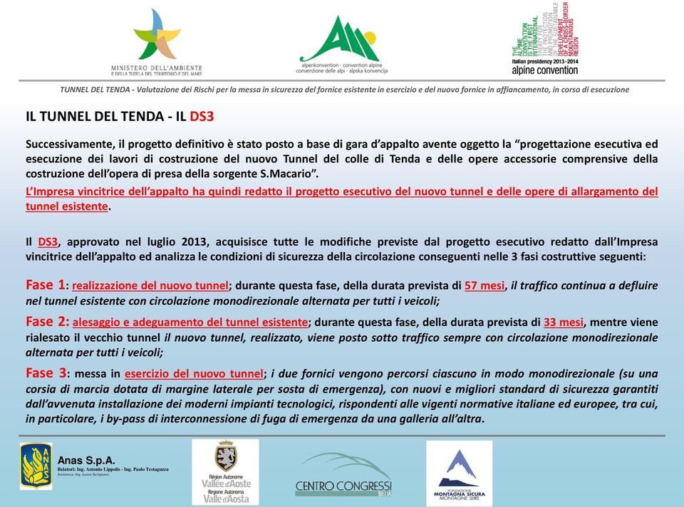 L Impresa vincitrice dell appalto ha quindi redatto il progetto esecutivo del nuovo tunnel e delle opere di allargamento del tunnel esistente.