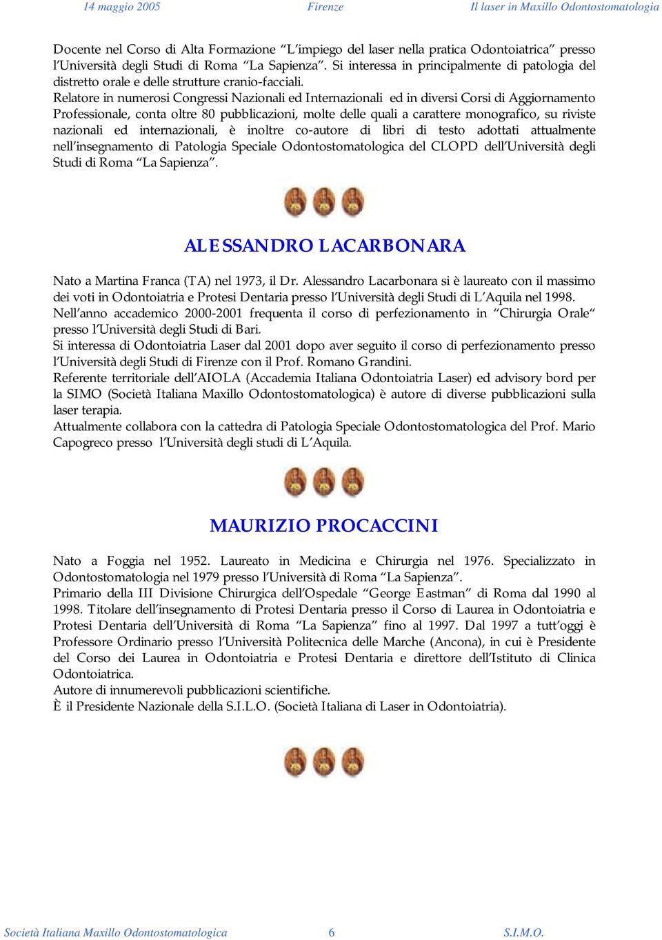 Relatore in numerosi Congressi Nazionali ed Internazionali ed in diversi Corsi di Aggiornamento Professionale, conta oltre 80 pubblicazioni, molte delle quali a carattere monografico, su riviste