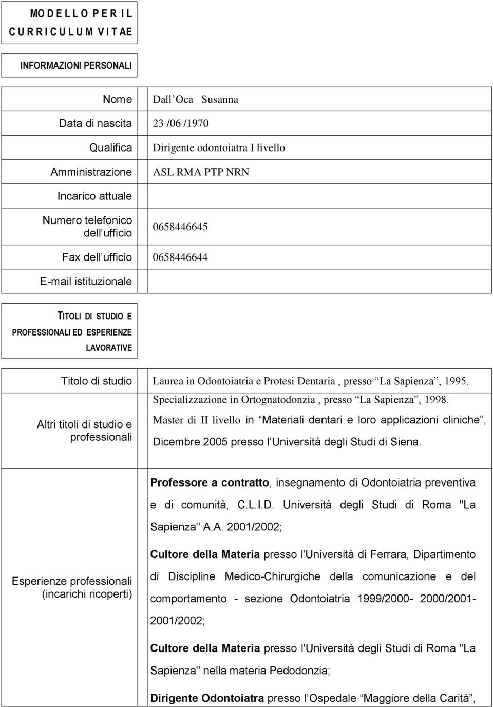 Odontoiatria e Protesi Dentaria, presso La Sapienza, 1995. Altri titoli di studio e professionali Specializzazione in Ortognatodonzia, presso La Sapienza, 1998.