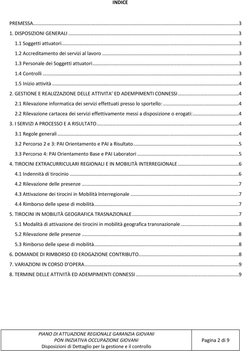 ..4 3. I SERVIZI A PROCESSO E A RISULTATO...4 3.1 Regole generali...4 3.2 Percorso 2 e 3: PAI Orientamento e PAI a Risultato...5 3.3 Percorso 4: PAI Orientamento Base e PAI Laboratori...5 4.