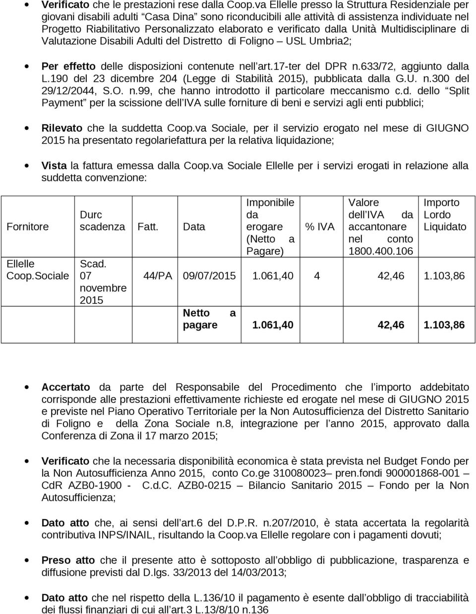 verificato dalla Unità Multidisciplinare di Valutazione Disabili Adulti del Distretto di Foligno USL Umbria2; Per effetto delle disposizioni contenute nell art.17-ter del DPR n.