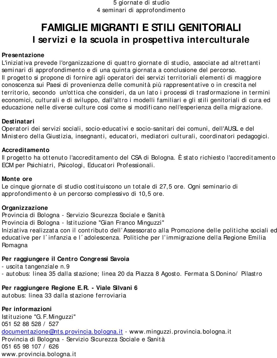 Il progetto si propone di fornire agli operatori dei servizi territoriali elementi di maggiore conoscenza sui Paesi di provenienza delle comunità più rappresentative o in crescita nel territorio,