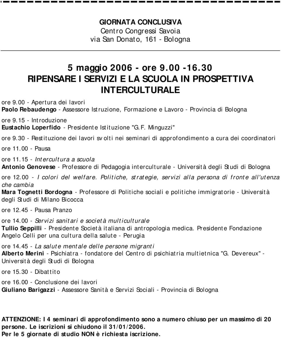 30 - Restituzione dei lavori sv olti nei seminari di approfondimento a cura dei coordinatori ore 11.00 - Pausa ore 11.