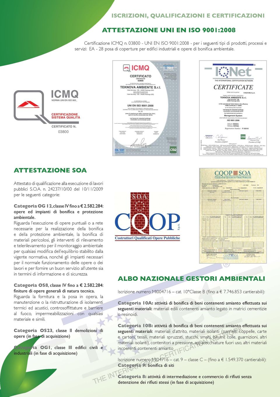 03800 ATTESTAZIONE SOA Attestato di qualifi cazione alla esecuzione di lavori pubblici S.O.A. n. 24237/10/00 del 10/11/2009 per le seguenti categorie: Categoria OG 12, classe IV fi no a 2.582.