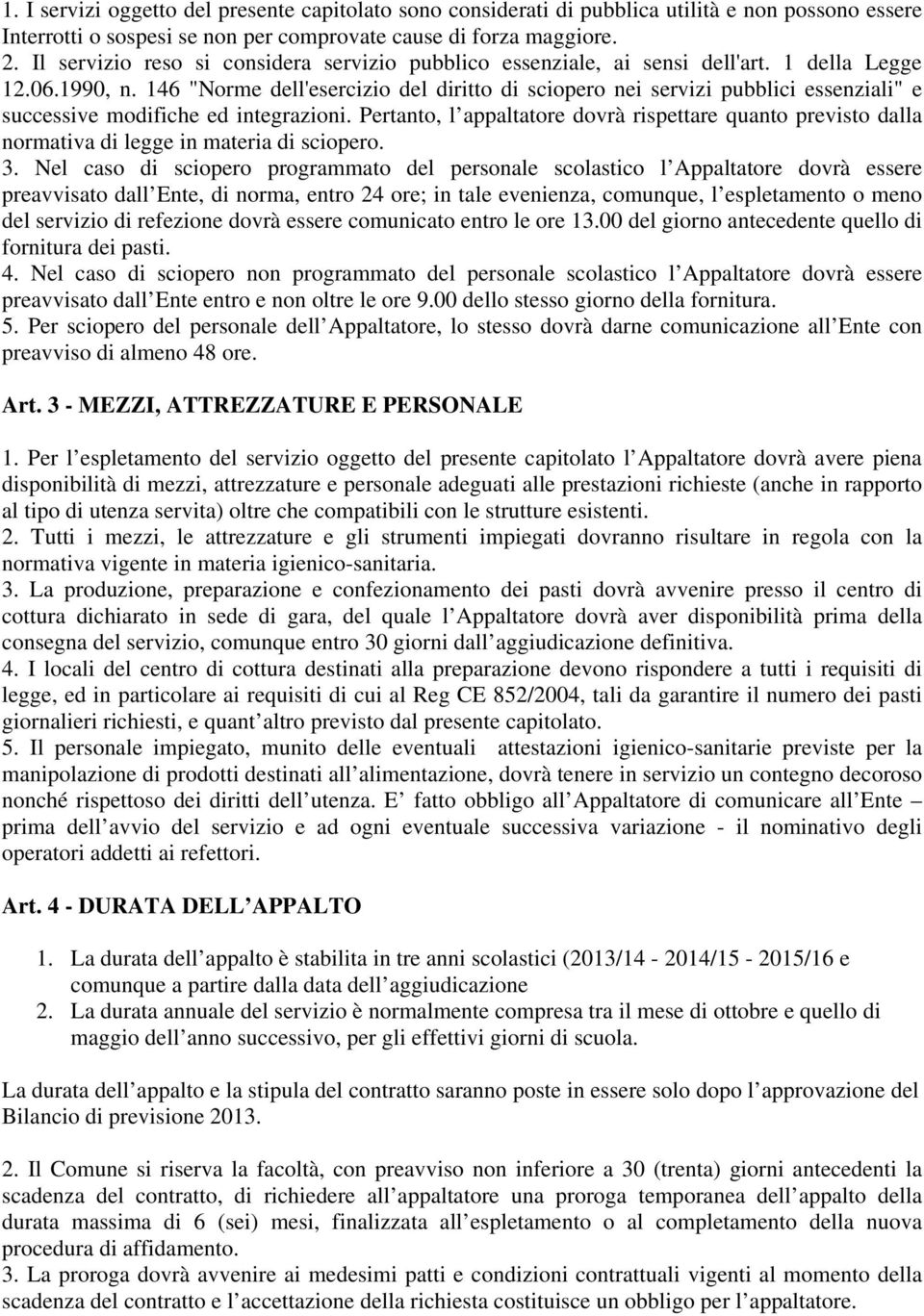 146 "Norme dell'esercizio del diritto di sciopero nei servizi pubblici essenziali" e successive modifiche ed integrazioni.